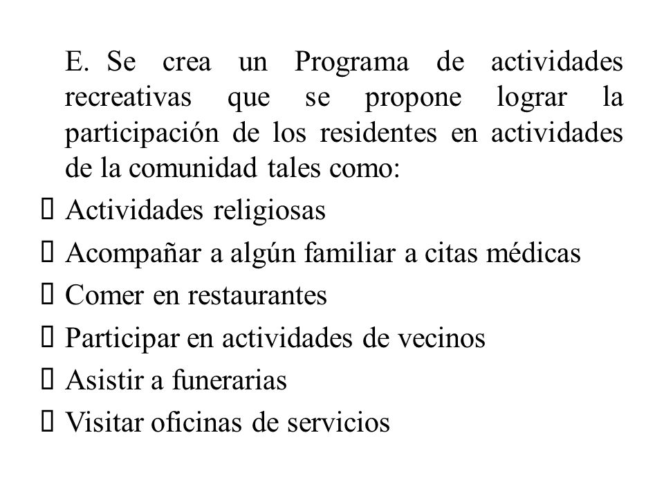 E. Se crea un Programa de actividades recreativas que se propone lograr la participación de los residentes en actividades de la comunidad tales como: