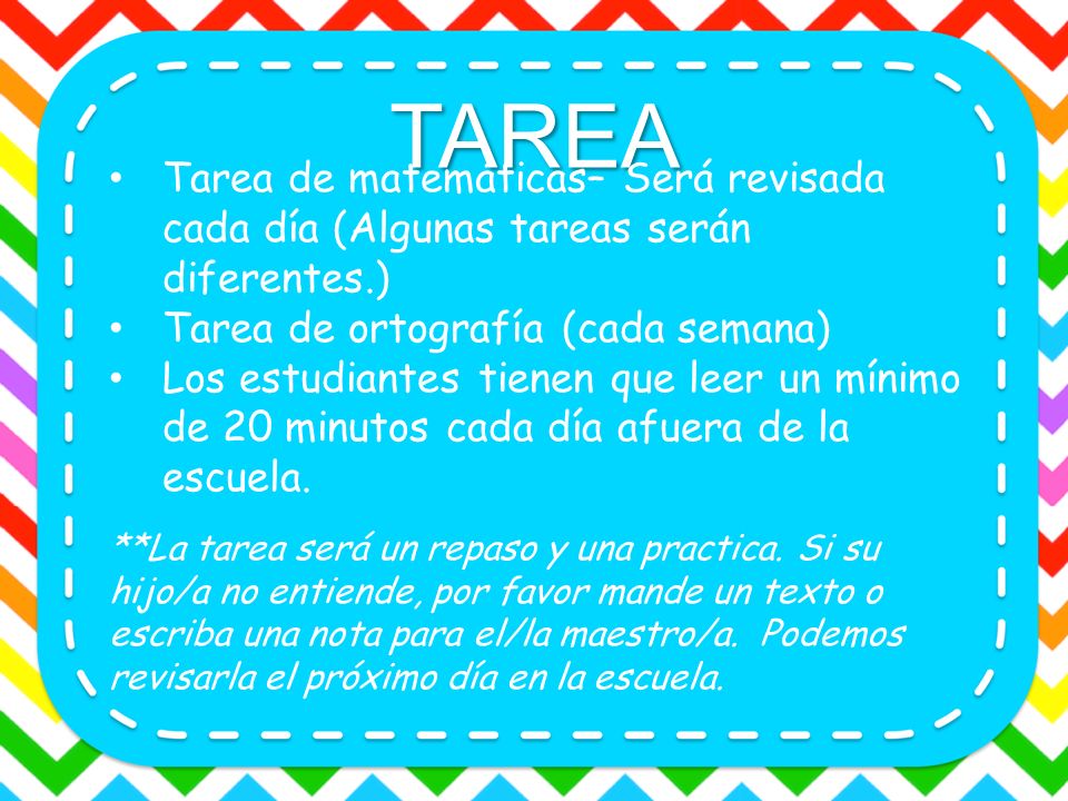 TAREA Tarea de matemáticas– Será revisada cada día (Algunas tareas serán diferentes.) Tarea de ortografía (cada semana)