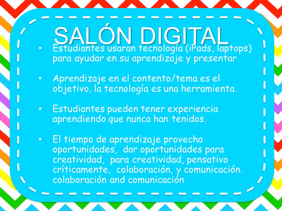 SALÓN DIGITAL Estudiantes usaran tecnología (iPads, laptops) para ayudar en su aprendizaje y presentar.