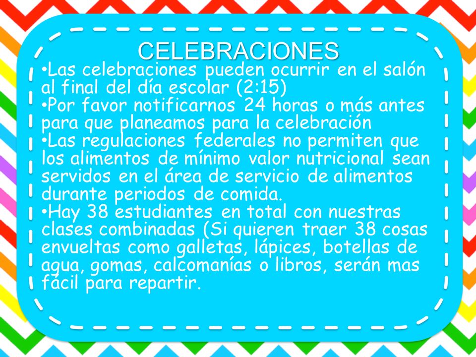 CELEBRACIONES Las celebraciones pueden ocurrir en el salón al final del día escolar (2:15)