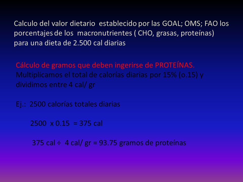 Calculo del valor dietario establecido por las GOAL; OMS; FAO los porcentajes de los macronutrientes ( CHO, grasas, proteínas) para una dieta de cal diarias