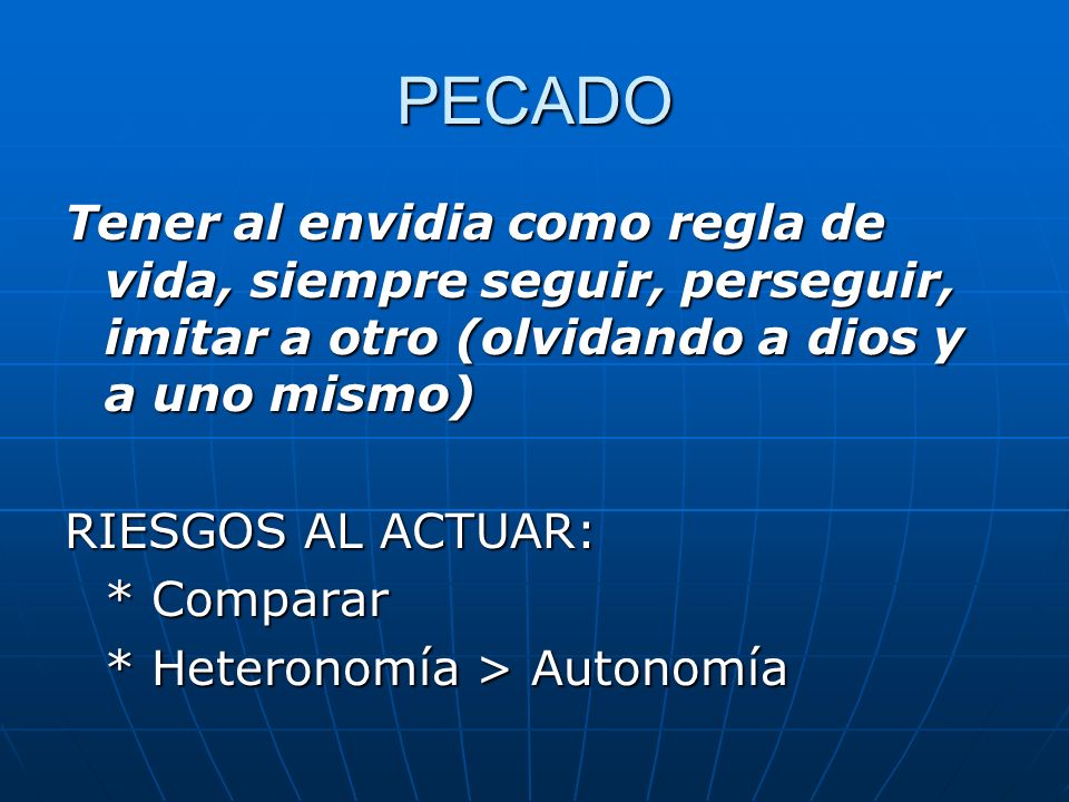 PECADO Tener al envidia como regla de vida, siempre seguir, perseguir, imitar a otro (olvidando a dios y a uno mismo)