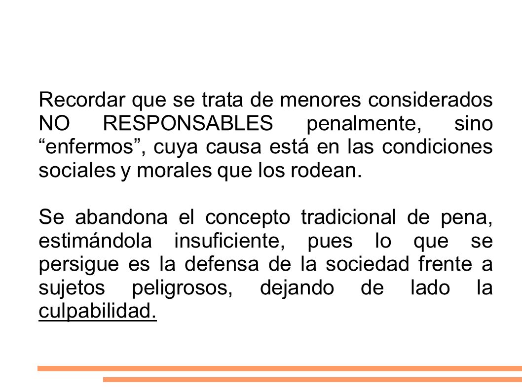 Recordar que se trata de menores considerados NO RESPONSABLES penalmente, sino enfermos , cuya causa está en las condiciones sociales y morales que los rodean.