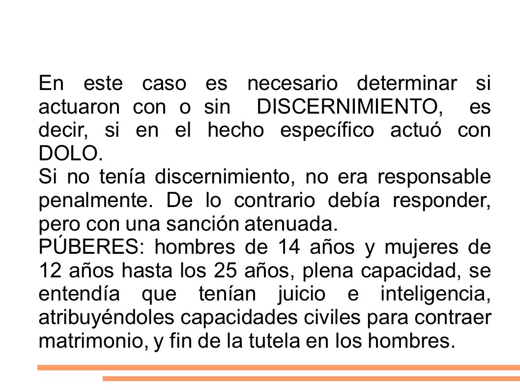 En este caso es necesario determinar si actuaron con o sin DISCERNIMIENTO, es decir, si en el hecho específico actuó con DOLO.