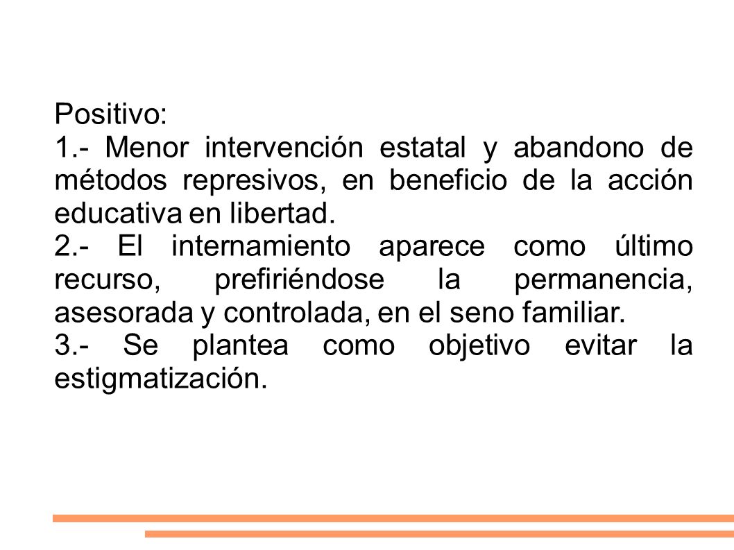 Positivo: 1.- Menor intervención estatal y abandono de métodos represivos, en beneficio de la acción educativa en libertad.