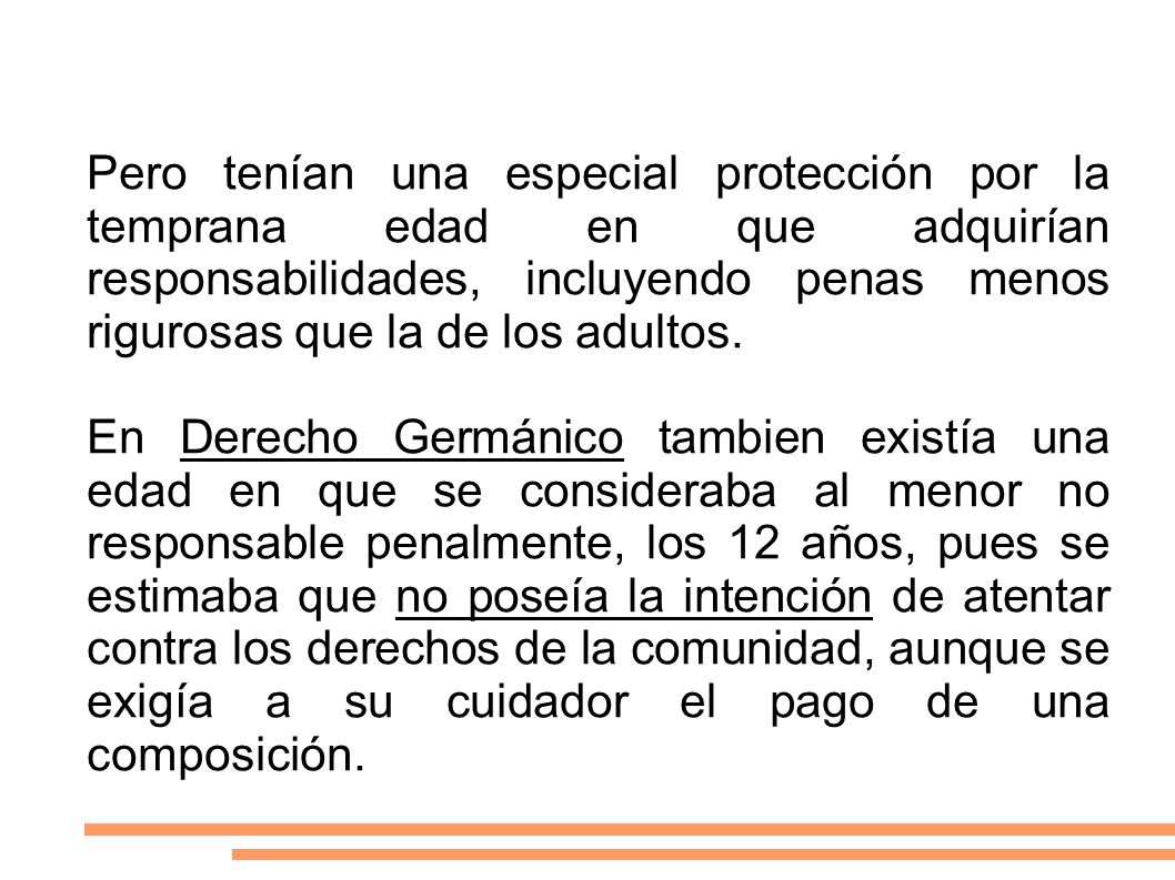Pero tenían una especial protección por la temprana edad en que adquirían responsabilidades, incluyendo penas menos rigurosas que la de los adultos.