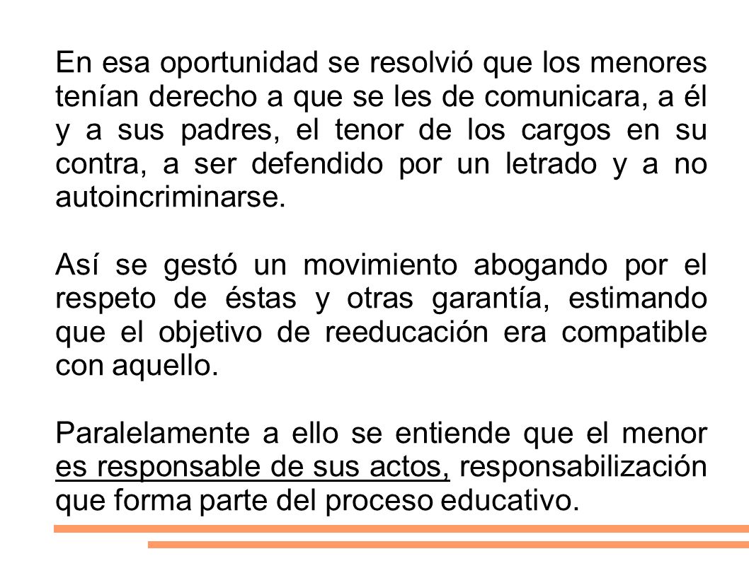 En esa oportunidad se resolvió que los menores tenían derecho a que se les de comunicara, a él y a sus padres, el tenor de los cargos en su contra, a ser defendido por un letrado y a no autoincriminarse.