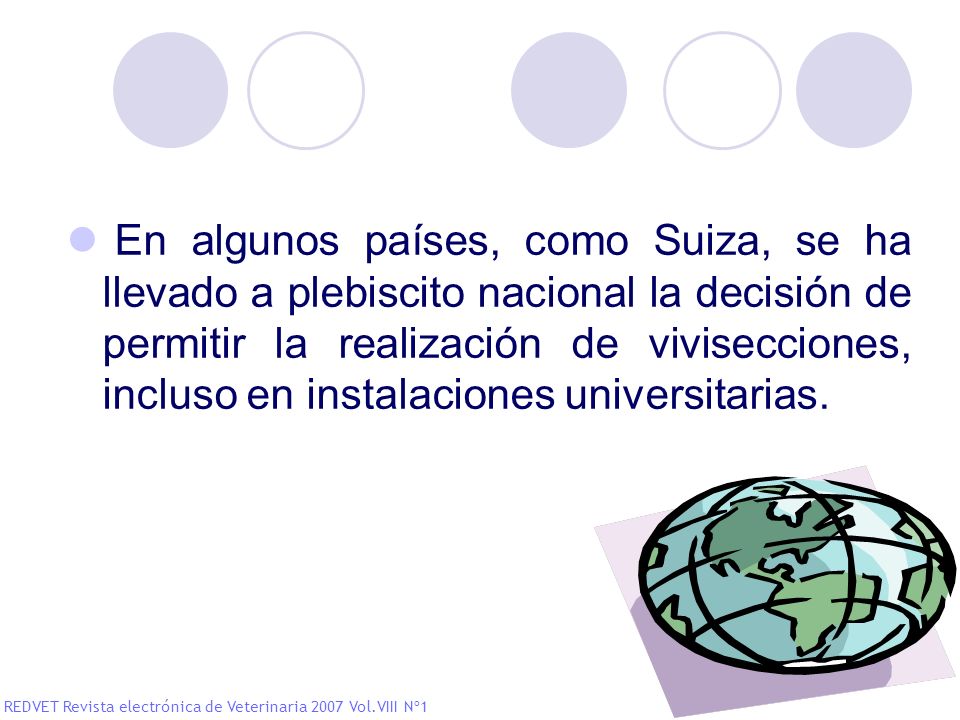 En algunos países, como Suiza, se ha llevado a plebiscito nacional la decisión de permitir la realización de vivisecciones, incluso en instalaciones universitarias.
