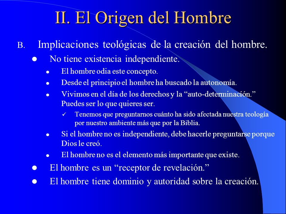 II. El Origen del Hombre Implicaciones teológicas de la creación del hombre. No tiene existencia independiente.
