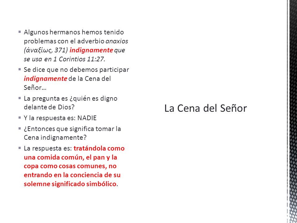 Algunos hermanos hemos tenido problemas con el adverbio anaxios (ἀναξίως, 371) indignamente que se usa en 1 Corintios 11:27.