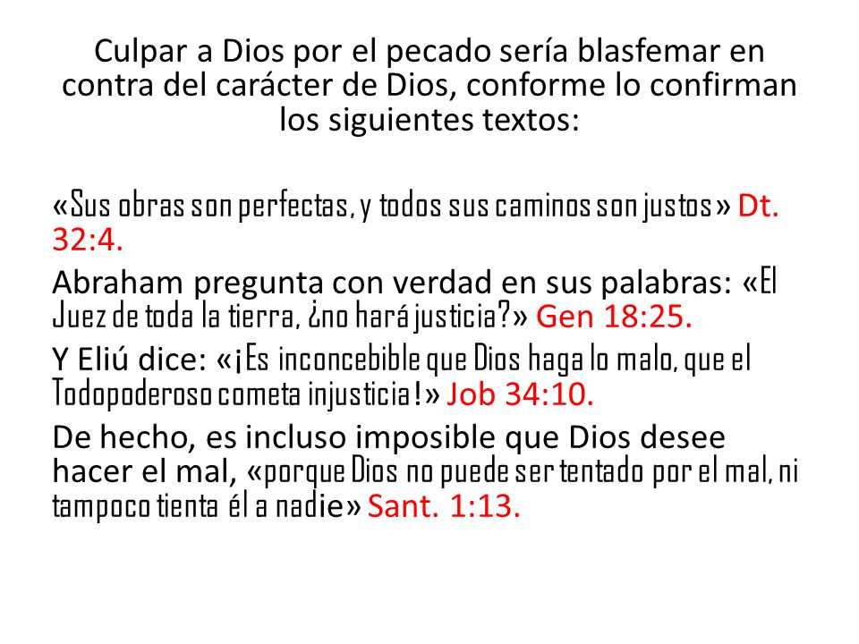 Culpar a Dios por el pecado sería blasfemar en contra del carácter de Dios, conforme lo confirman los siguientes textos: «Sus obras son perfectas, y todos sus caminos son justos» Dt.