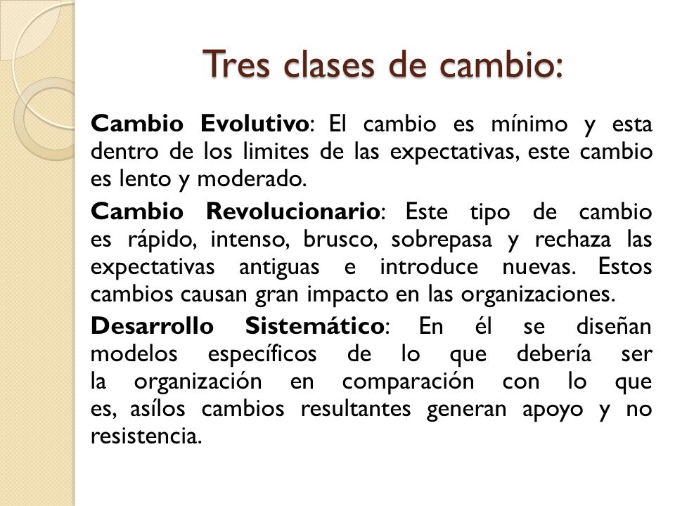 Tres clases de cambio: Cambio Evolutivo: El cambio es mínimo y esta dentro de los limites de las expectativas, este cambio es lento y moderado.