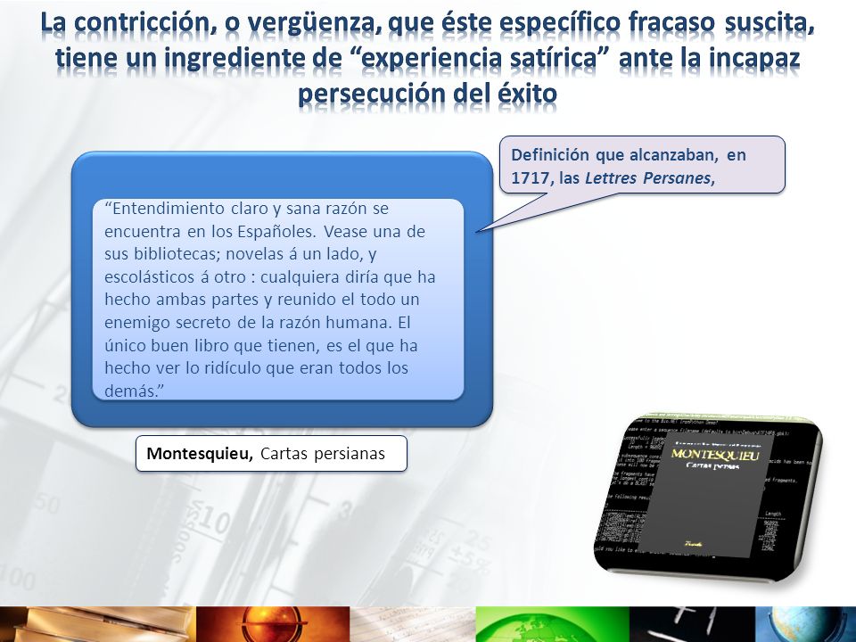 La contricción, o vergüenza, que éste específico fracaso suscita, tiene un ingrediente de experiencia satírica ante la incapaz persecución del éxito