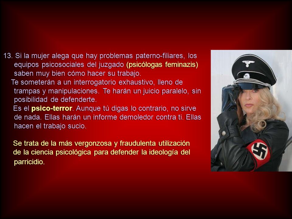 13. Si la mujer alega que hay problemas paterno-filiares, los equipos psicosociales del juzgado (psicólogas feminazis) saben muy bien cómo hacer su trabajo.