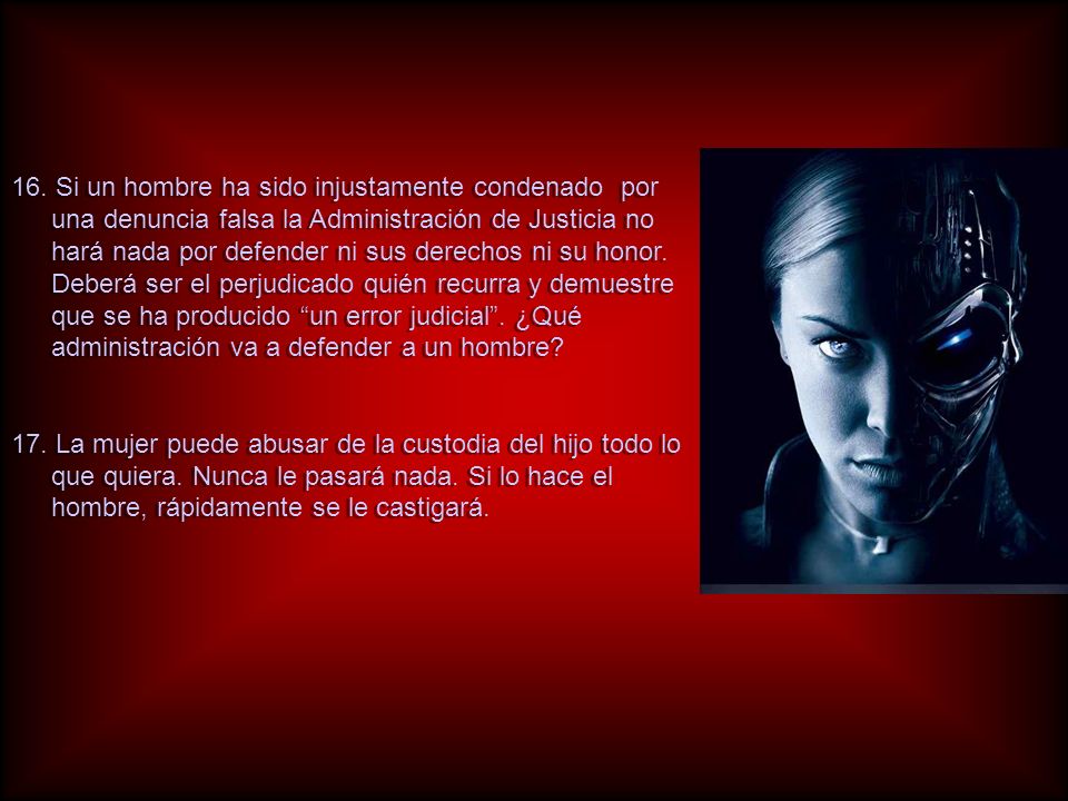 16. Si un hombre ha sido injustamente condenado por una denuncia falsa la Administración de Justicia no hará nada por defender ni sus derechos ni su honor. Deberá ser el perjudicado quién recurra y demuestre que se ha producido un error judicial . ¿Qué administración va a defender a un hombre