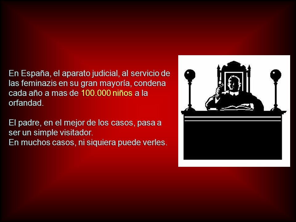 En España, el aparato judicial, al servicio de las feminazis en su gran mayoría, condena cada año a mas de niños a la orfandad.