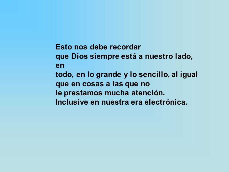 Esto nos debe recordar que Dios siempre está a nuestro lado, en todo, en lo grande y lo sencillo, al igual que en cosas a las que no le prestamos mucha atención.