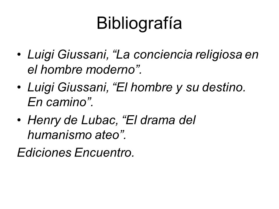 Bibliografía Luigi Giussani, La conciencia religiosa en el hombre moderno . Luigi Giussani, El hombre y su destino. En camino .