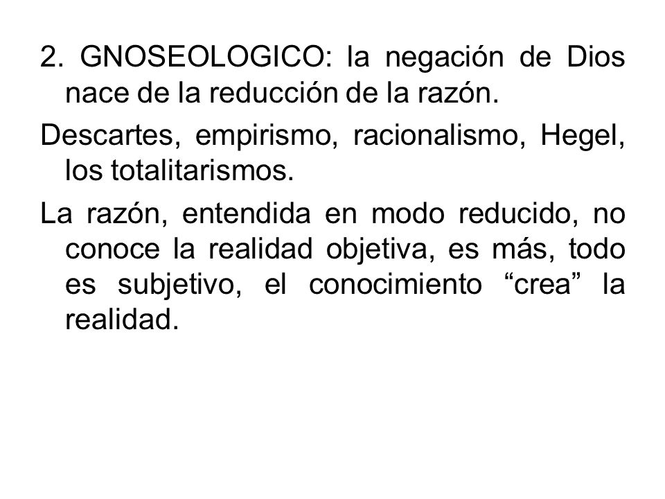2. GNOSEOLOGICO: la negación de Dios nace de la reducción de la razón.