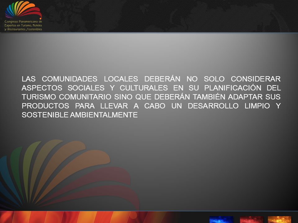 LAS COMUNIDADES LOCALES DEBERÁN NO SOLO CONSIDERAR ASPECTOS SOCIALES Y CULTURALES EN SU PLANIFICACIÓN DEL TURISMO COMUNITARIO SINO QUE DEBERÁN TAMBIÉN ADAPTAR SUS PRODUCTOS PARA LLEVAR A CABO UN DESARROLLO LIMPIO Y SOSTENIBLE AMBIENTALMENTE