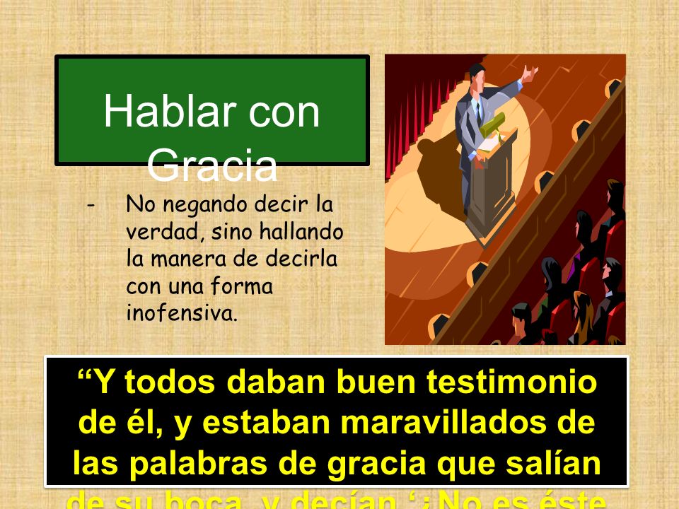 Hablar con Gracia No negando decir la verdad, sino hallando la manera de decirla con una forma inofensiva.