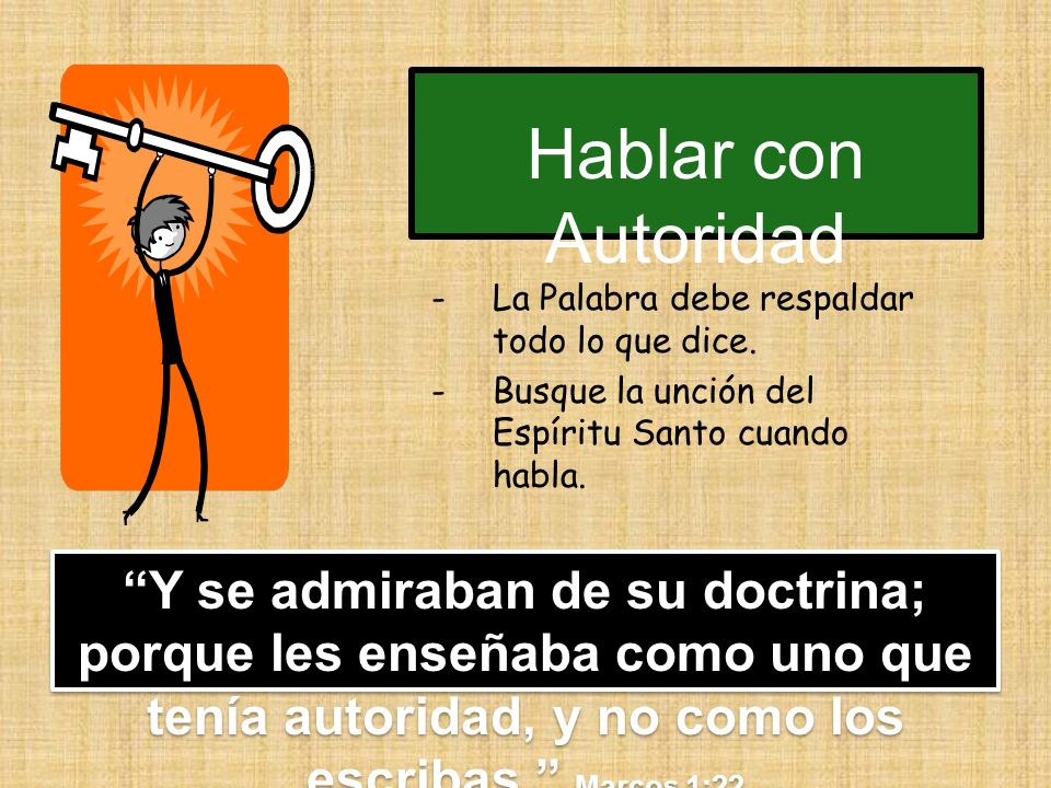 Hablar con Autoridad La Palabra debe respaldar todo lo que dice. Busque la unción del Espíritu Santo cuando habla.