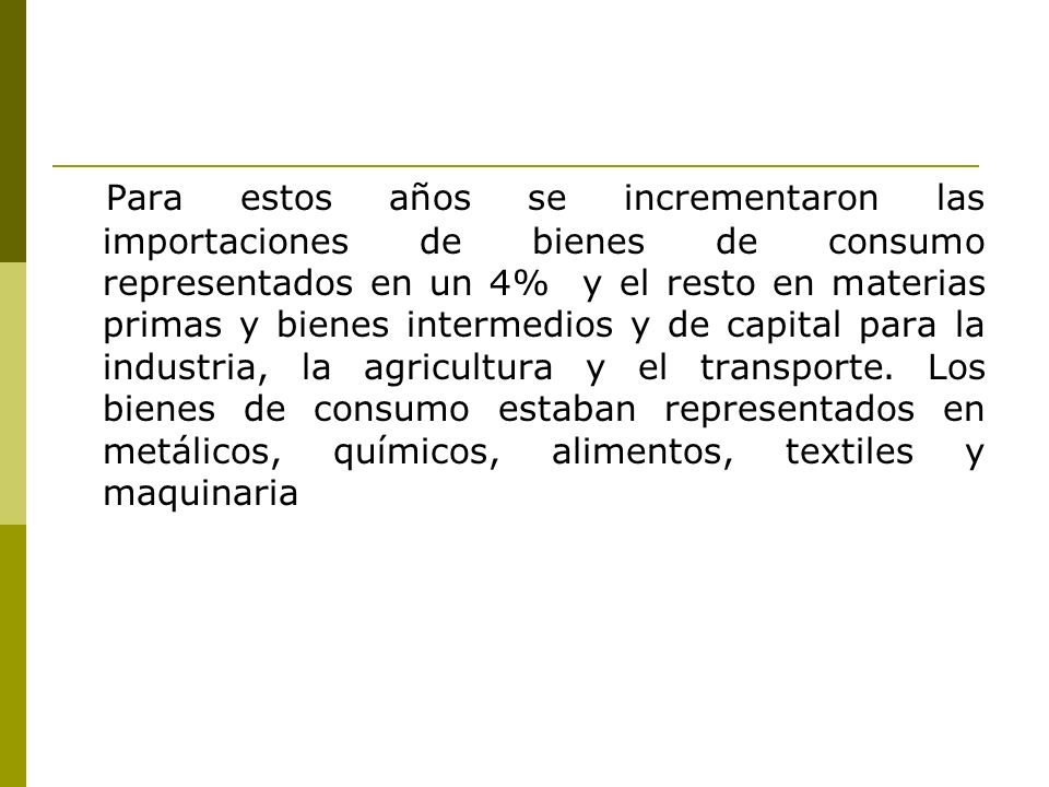 Para estos años se incrementaron las importaciones de bienes de consumo representados en un 4% y el resto en materias primas y bienes intermedios y de capital para la industria, la agricultura y el transporte.