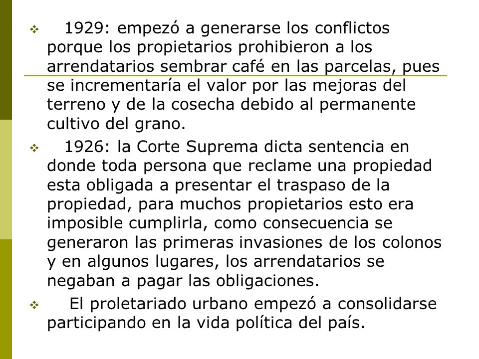 1929: empezó a generarse los conflictos porque los propietarios prohibieron a los arrendatarios sembrar café en las parcelas, pues se incrementaría el valor por las mejoras del terreno y de la cosecha debido al permanente cultivo del grano.