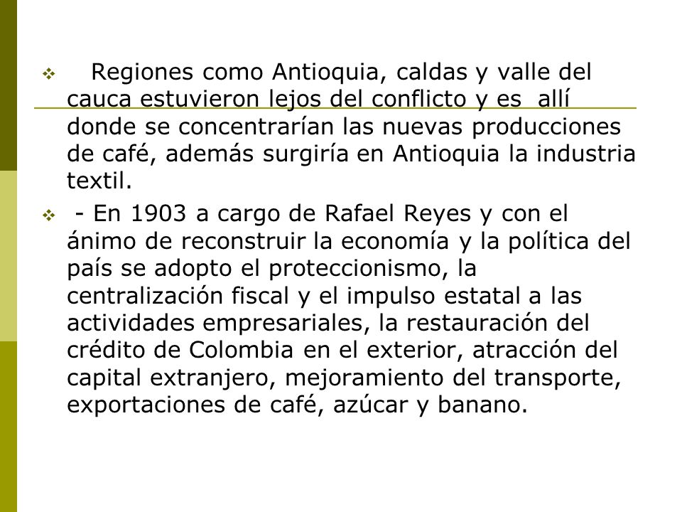 Regiones como Antioquia, caldas y valle del cauca estuvieron lejos del conflicto y es allí donde se concentrarían las nuevas producciones de café, además surgiría en Antioquia la industria textil.