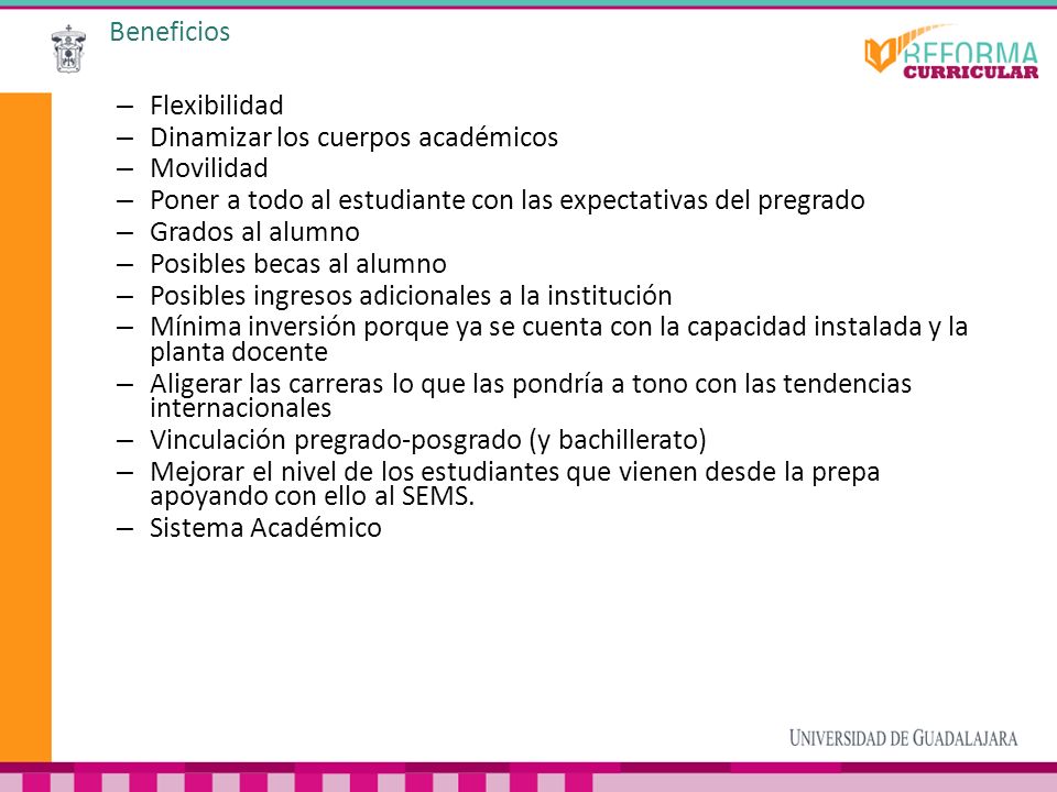 Beneficios Flexibilidad. Dinamizar los cuerpos académicos. Movilidad. Poner a todo al estudiante con las expectativas del pregrado.