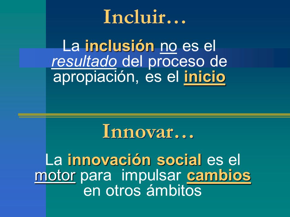 Incluir… La inclusión no es el resultado del proceso de apropiación, es el inicio. Innovar…