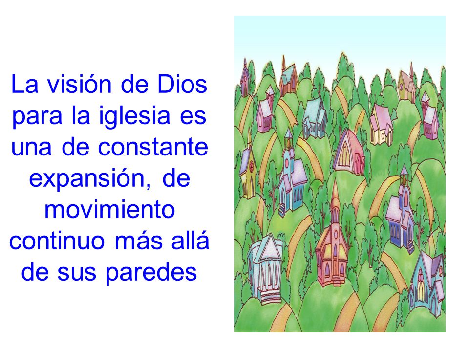 La visión de Dios para la iglesia es una de constante expansión, de movimiento continuo más allá de sus paredes