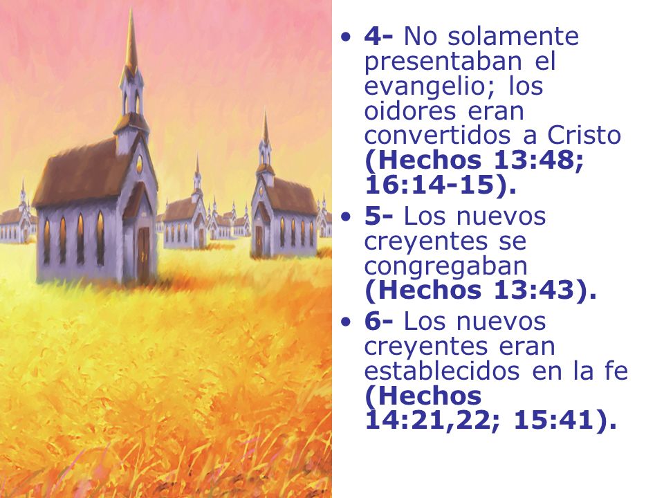 4- No solamente presentaban el evangelio; los oidores eran convertidos a Cristo (Hechos 13:48; 16:14-15).