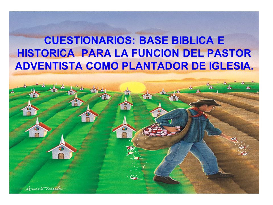 CUESTIONARIOS: BASE BIBLICA E HISTORICA PARA LA FUNCION DEL PASTOR ADVENTISTA COMO PLANTADOR DE IGLESIA.