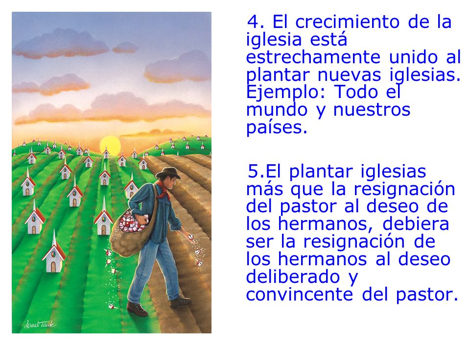 4. El crecimiento de la iglesia está estrechamente unido al plantar nuevas iglesias. Ejemplo: Todo el mundo y nuestros países.