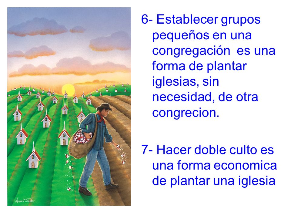 6- Establecer grupos pequeños en una congregación es una forma de plantar iglesias, sin necesidad, de otra congrecion.