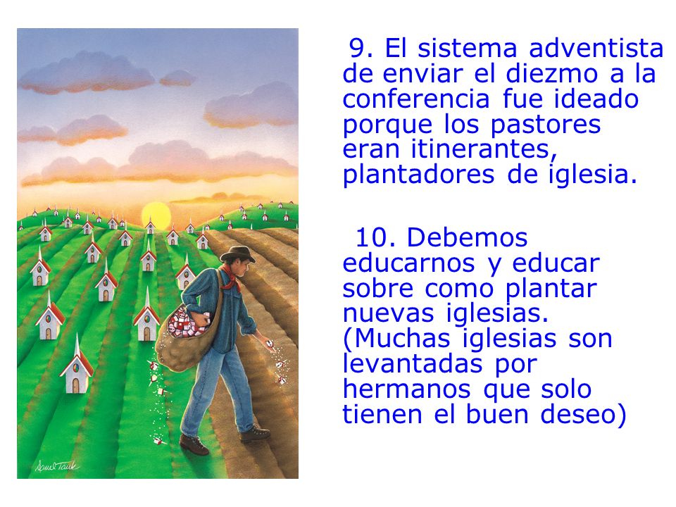 9. El sistema adventista de enviar el diezmo a la conferencia fue ideado porque los pastores eran itinerantes, plantadores de iglesia.