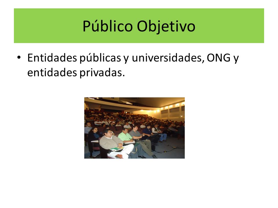 Público Objetivo Entidades públicas y universidades, ONG y entidades privadas.
