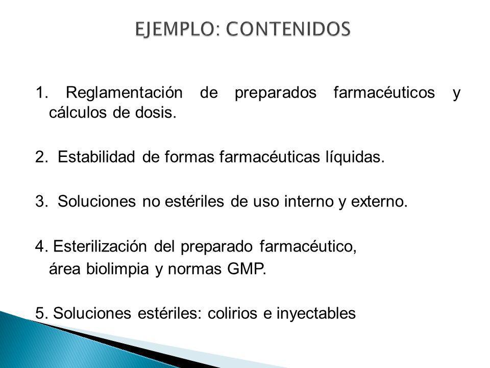 EJEMPLO: CONTENIDOS 1. Reglamentación de preparados farmacéuticos y cálculos de dosis. 2. Estabilidad de formas farmacéuticas líquidas.