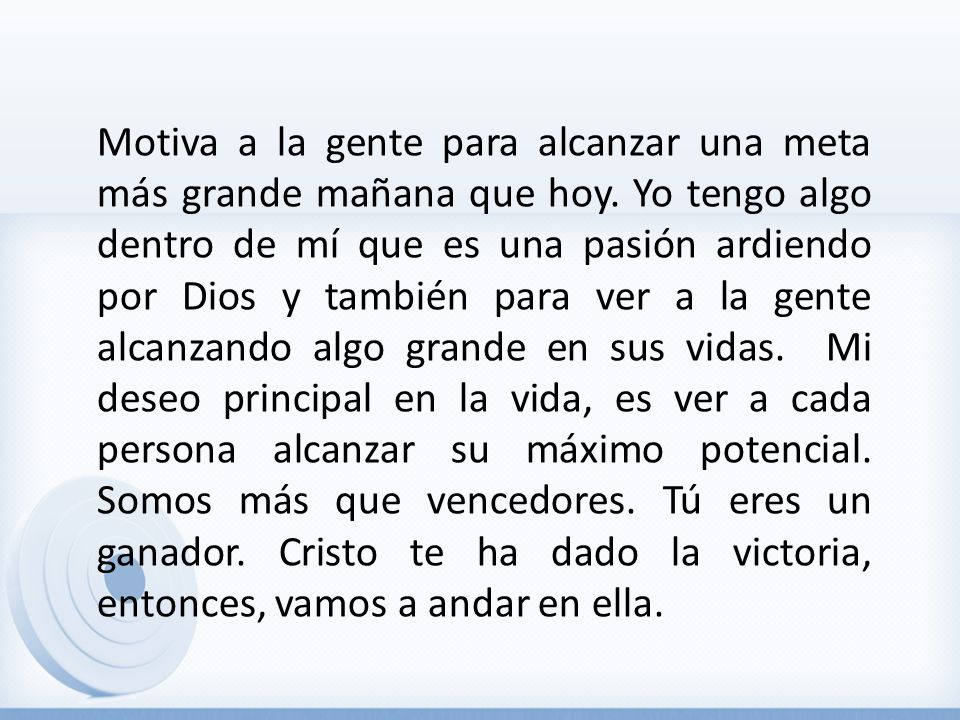 Motiva a la gente para alcanzar una meta más grande mañana que hoy