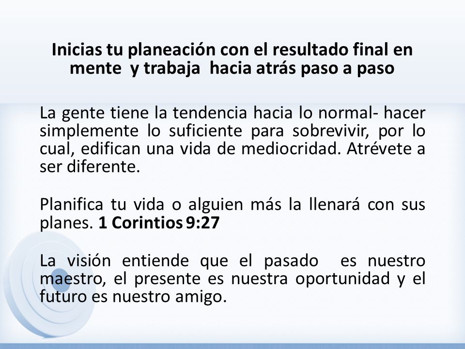 Inicias tu planeación con el resultado final en mente y trabaja hacia atrás paso a paso