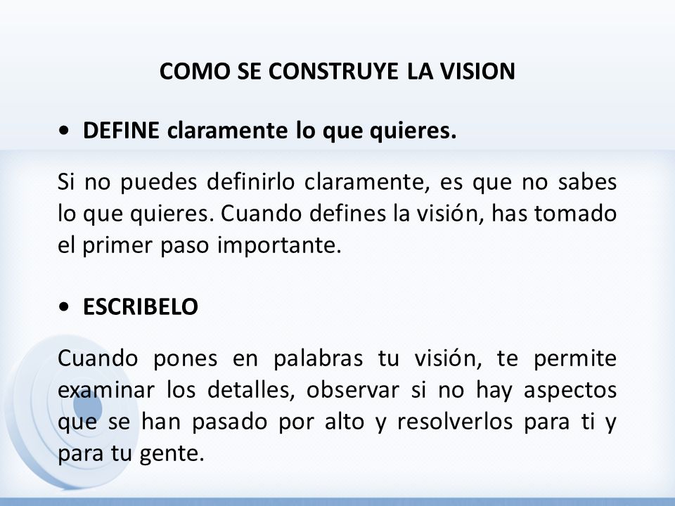 COMO SE CONSTRUYE LA VISION • DEFINE claramente lo que quieres