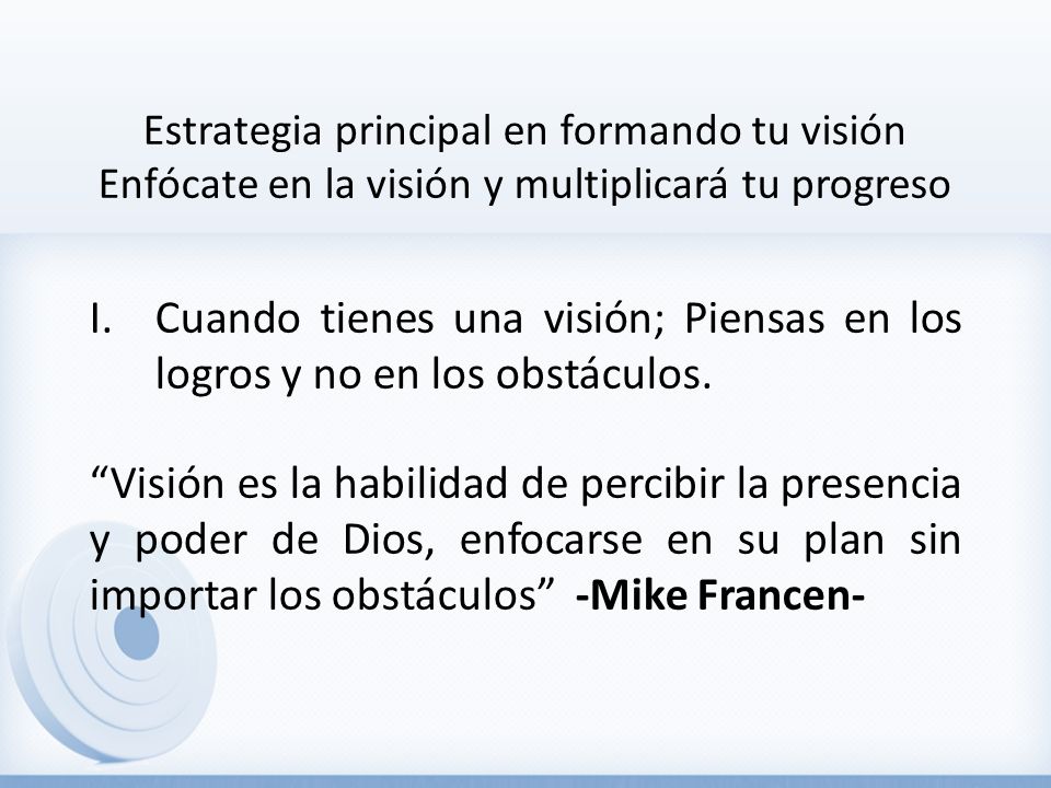 Estrategia principal en formando tu visión Enfócate en la visión y multiplicará tu progreso
