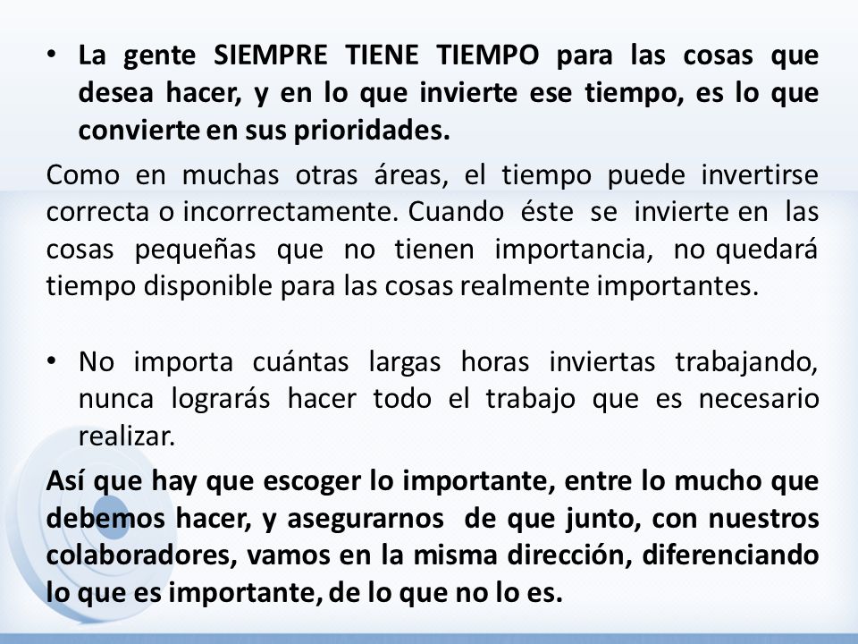 La gente SIEMPRE TIENE TIEMPO para las cosas que desea hacer, y en lo que invierte ese tiempo, es lo que convierte en sus prioridades.