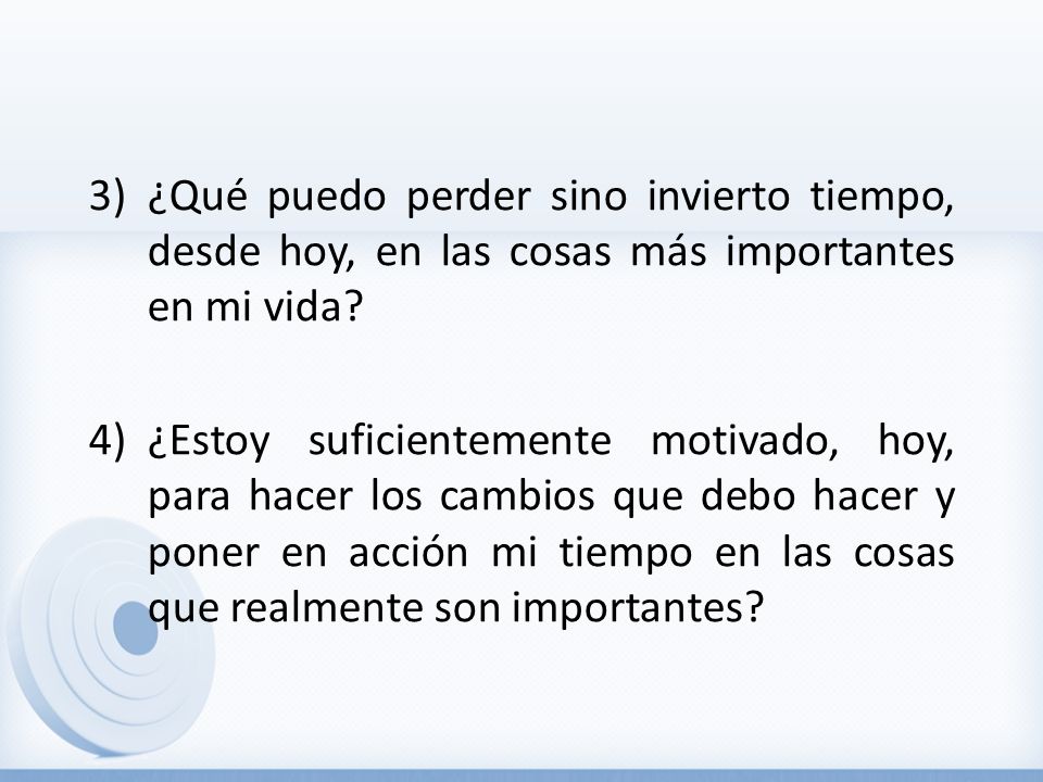 ¿Qué puedo perder sino invierto tiempo, desde hoy, en las cosas más importantes en mi vida
