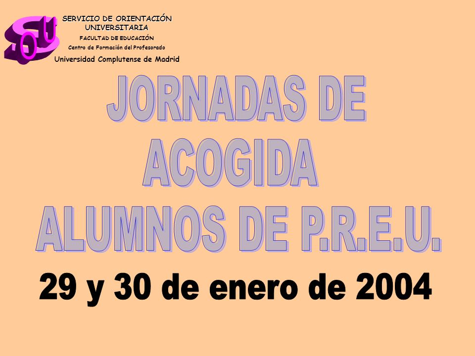 s U O JORNADAS DE ACOGIDA ALUMNOS DE P.R.E.U. 29 y 30 de enero de 2004