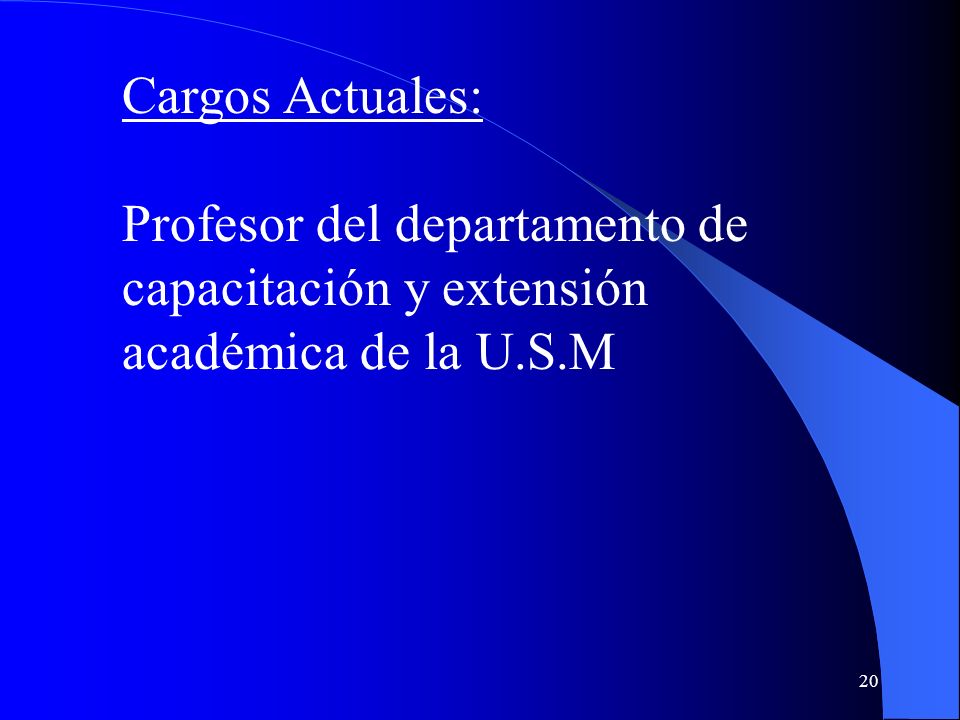 Cargos Actuales: Profesor del departamento de capacitación y extensión académica de la U.S.M