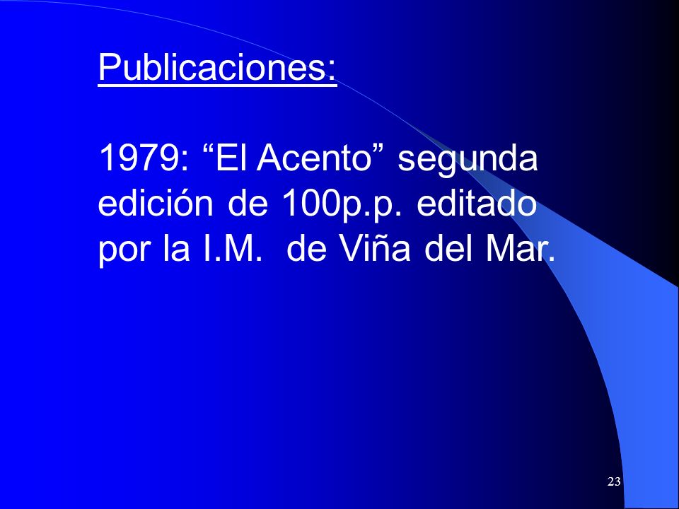 Publicaciones: 1979: El Acento segunda edición de 100p.p. editado por la I.M. de Viña del Mar.