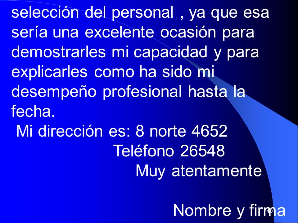 selección del personal , ya que esa sería una excelente ocasión para demostrarles mi capacidad y para explicarles como ha sido mi desempeño profesional hasta la fecha.