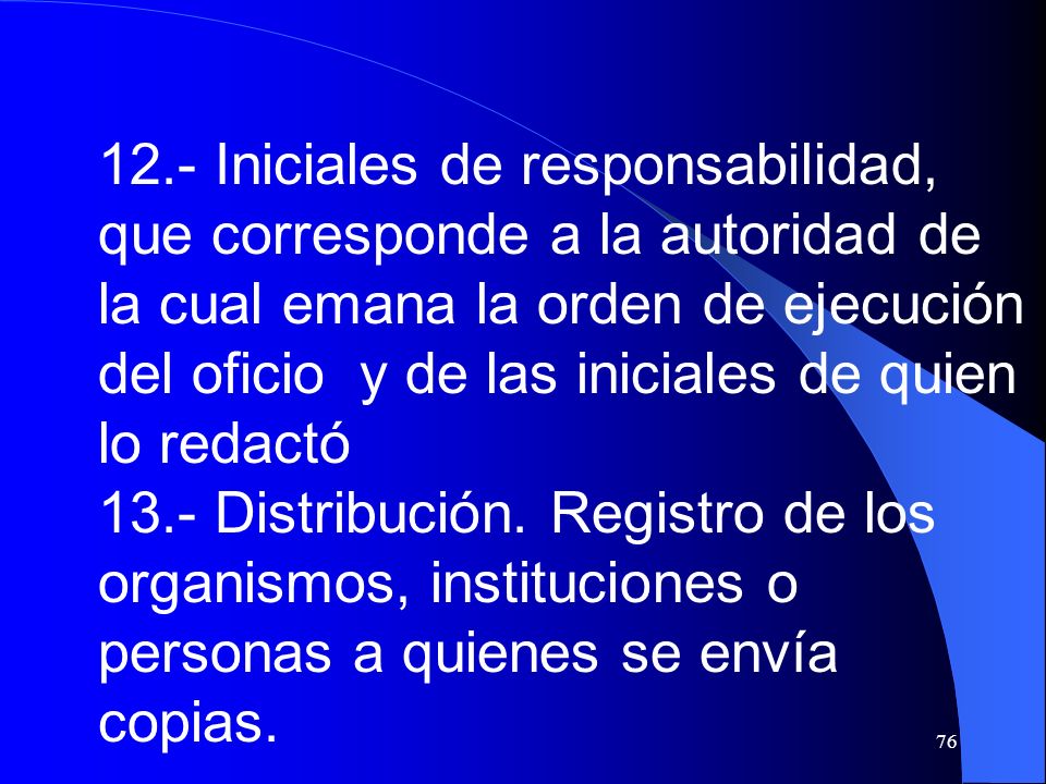 12.- Iniciales de responsabilidad, que corresponde a la autoridad de la cual emana la orden de ejecución del oficio y de las iniciales de quien lo redactó